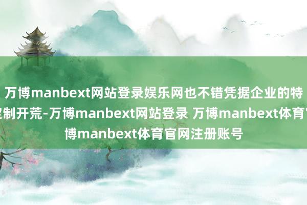 万博manbext网站登录娱乐网也不错凭据企业的特定需求进行定制开荒-万博manbext网站登录 万博manbext体育官网注册账号