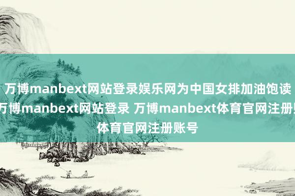 万博manbext网站登录娱乐网为中国女排加油饱读劲-万博manbext网站登录 万博manbext体育官网注册账号