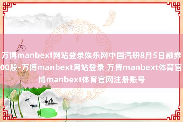 万博manbext网站登录娱乐网中国汽研8月5日融券偿还6600.00股-万博manbext网站登录 万博manbext体育官网注册账号