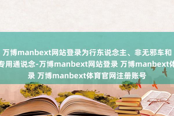 万博manbext网站登录为行东说念主、非无邪车和迥殊车辆设置的专用通说念-万博manbext网站登录 万博manbext体育官网注册账号