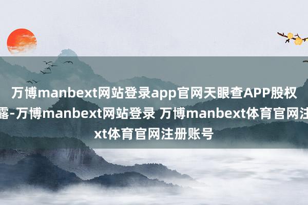 万博manbext网站登录app官网天眼查APP股权穿透暴露-万博manbext网站登录 万博manbext体育官网注册账号