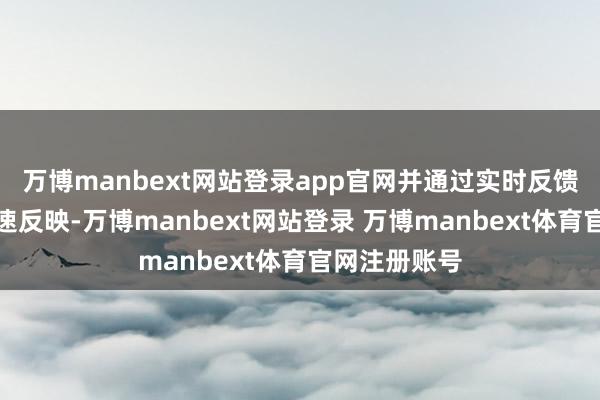 万博manbext网站登录app官网并通过实时反馈机制进行快速反映-万博manbext网站登录 万博manbext体育官网注册账号