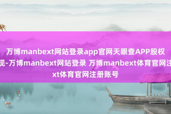 万博manbext网站登录app官网天眼查APP股权穿透显现-万博manbext网站登录 万博manbext体育官网注册账号